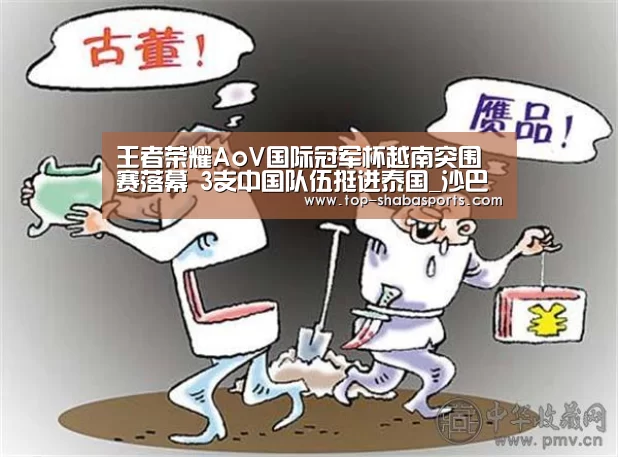 王者荣耀AoV国际冠军杯越南突围赛落幕 3支中国队伍挺进泰国_沙巴体育(图1) 沙巴体育app