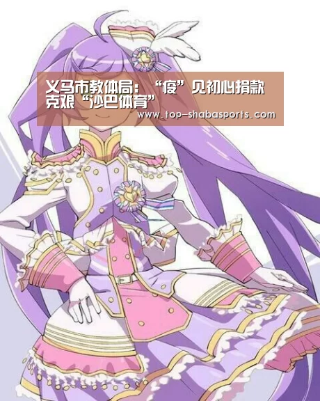 义马市教体局:“疫”见初心捐款克艰“沙巴体育”(图1) 沙巴娱乐