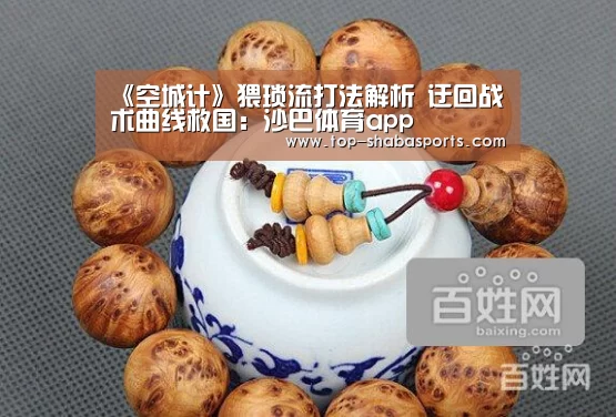 《空城计》猥琐流打法解析 迂回战术曲线救国:沙巴体育app(图1) 沙巴娱乐