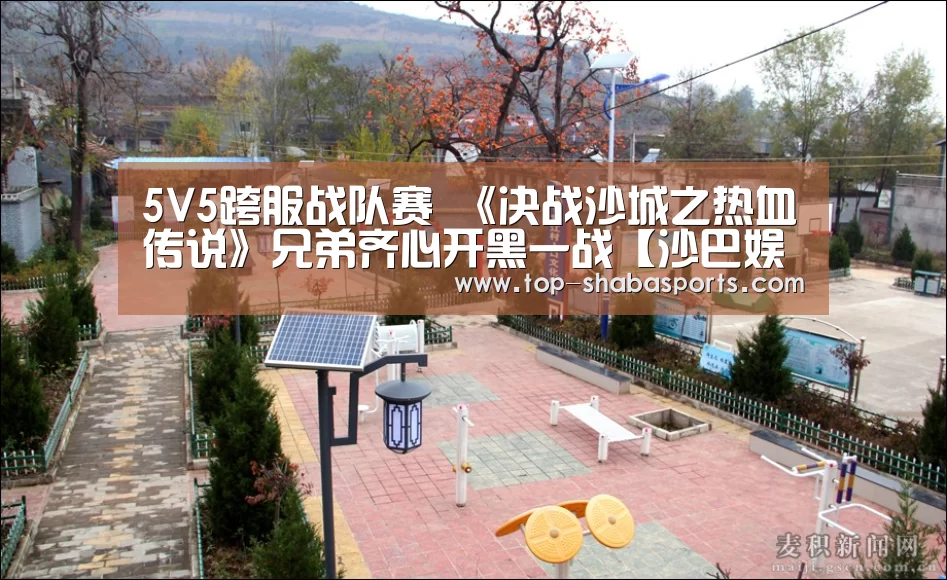 5V5跨服战队赛 《决战沙城之热血传说》兄弟齐心开黑一战【沙巴娱乐】(图2) 沙巴娱乐